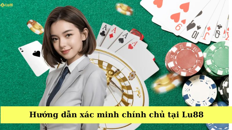 Hướng dẫn xác minh chính chủ tại Lu88