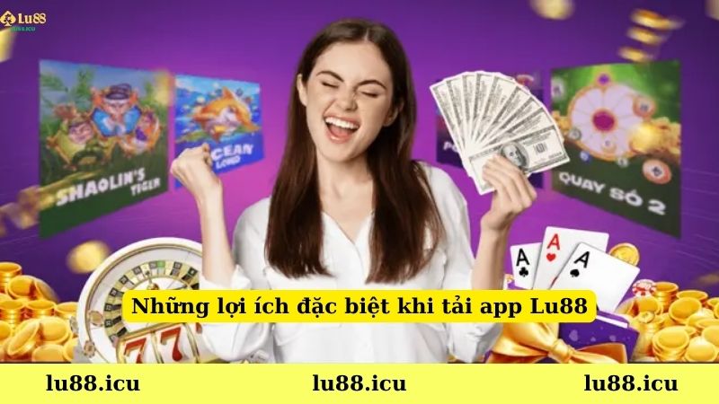 Những lợi ích đặc biệt khi tải app Lu88