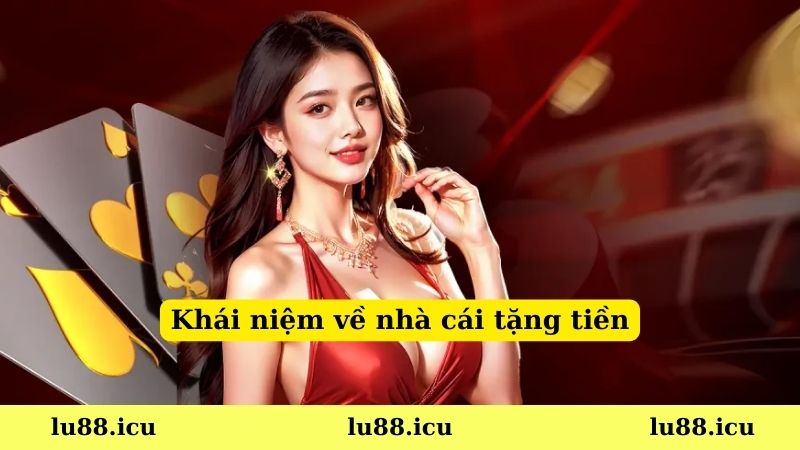 Khái niệm về nhà cái tặng tiền