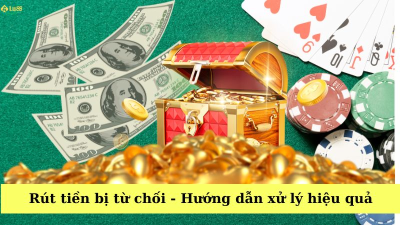 Xử lý rút tiền bị từ chối trên Lu88